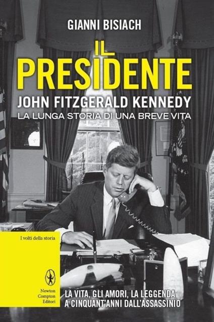 Il presidente. John Fitzgerald Kennedy. La lunga storia di una breve vita - Gianni Bisiach - copertina