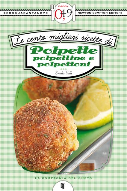 Le cento migliori ricette di polpette, polpettine e polpettoni - Emilia Valli - ebook