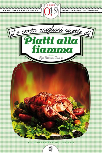 Le cento migliori ricette di piatti alla fiamma - Olga Tarentini Troiani - ebook
