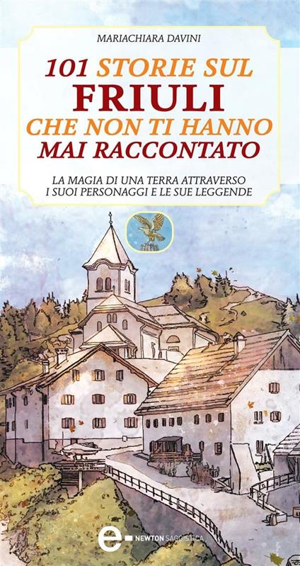 101 storie sul Friuli che non ti hanno mai raccontato - Mariachiara Davini,T. Bruno - ebook