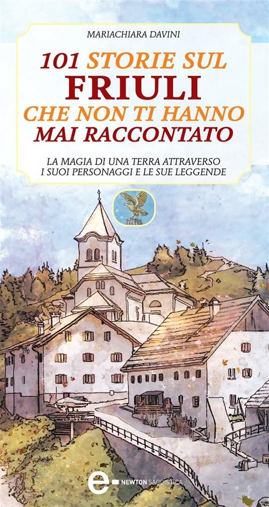 101 storie sul Friuli che non ti hanno mai raccontato - Mariachiara Davini,T. Bruno - ebook