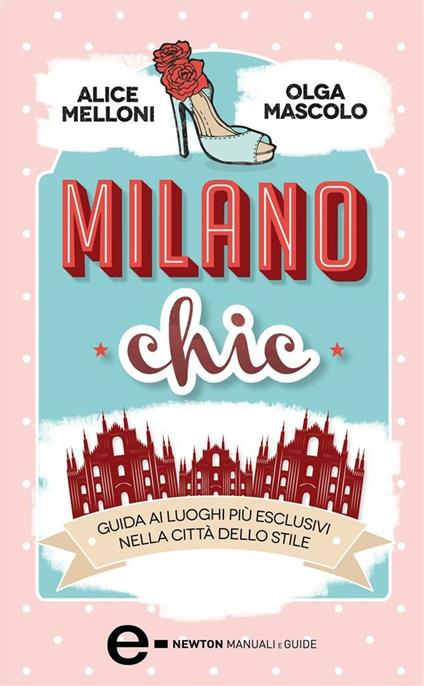 Milano chic. Guida ai luoghi più esclusivi nella città dello stiile - Olga Mascolo,Alice Melloni - ebook