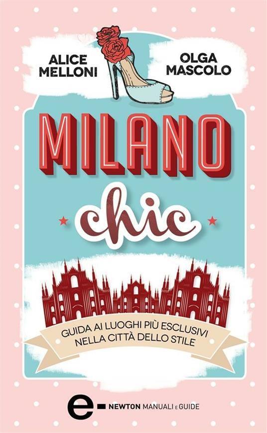 Milano chic. Guida ai luoghi più esclusivi nella città dello stiile - Olga Mascolo,Alice Melloni - ebook