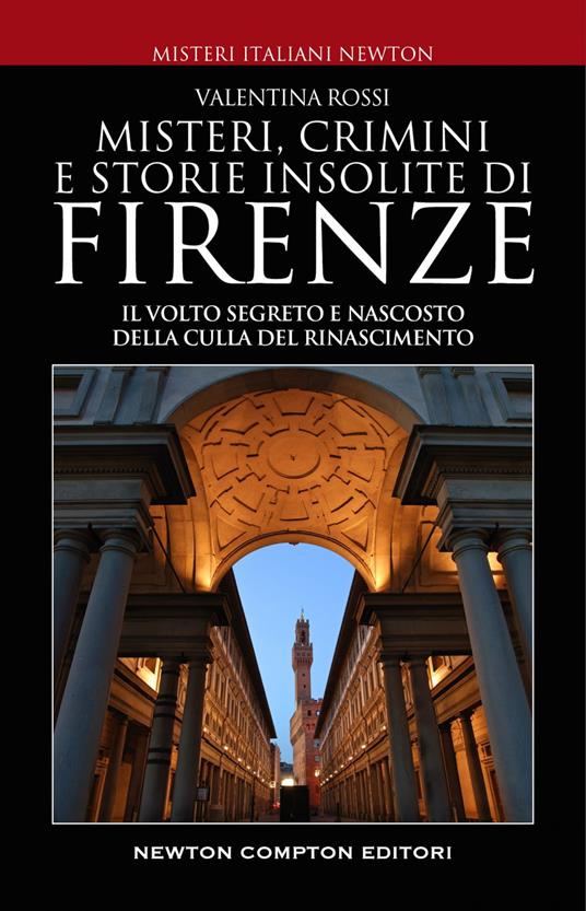Misteri, crimini e storie insolite di Firenze. Il volto segreto della culla del Rinascimento - Valentina Rossi - ebook