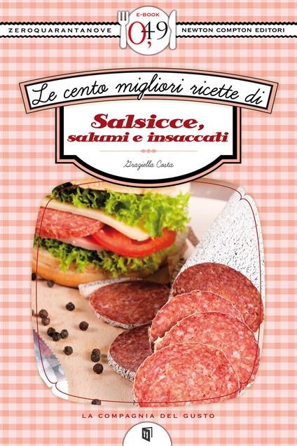Le cento migliori ricette con salsicce, salumi e insaccati - Graziella Costa - ebook