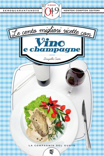 Le cento migliori ricette con vino e champagne - Graziella Costa - ebook