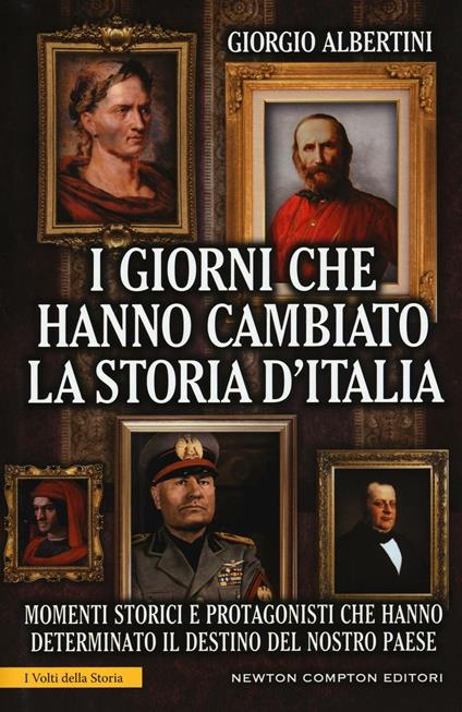 I giorni che hanno cambiato la storia d'Italia. Momenti storici e protagonisti che hanno determinato il destino del nostro paese. Ediz. illustrata - Giorgio Albertini - copertina