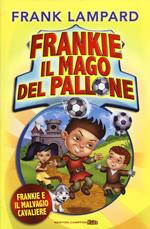 Frankie e il malvagio cavaliere. Frankie il mago del pallone. Ediz. illustrata. Vol. 5