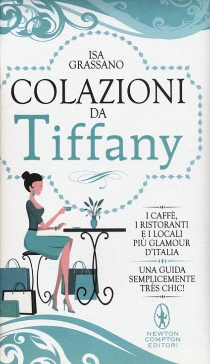 Colazioni da Tiffany. I caffè, i ristoranti e i locali più glamour d'Italia - Isa Grassano - copertina