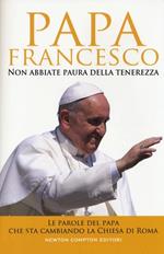 Non abbiate paura della tenerezza. Le parole del papa che sta cambiando la Chiesa di Roma