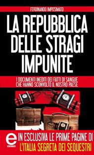 La Repubblica delle stragi impunite. I documenti inediti dei fatti di sangue che hanno sconvolto il nostro Paese. Ediz. speciale