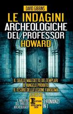 Le indagini archeologiche del professor Howard: Il sigillo maledetto dei templari-Il Vangelo proibito-Il tesoro della legione fantasma