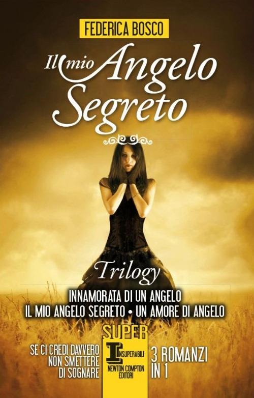 Il mio angelo segreto. Trilogy: Innamorata di un angelo-Il mio angelo segreto-Un amore di angelo - Federica Bosco - 2