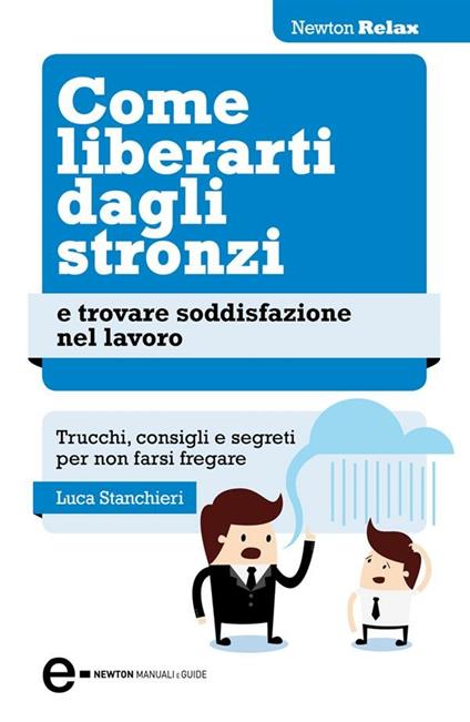 Come liberarti dagli stronzi e trovare soddisfazione nel lavoro. Trucchi, consigli e segreti per non farsi fregare - Luca Stanchieri - ebook