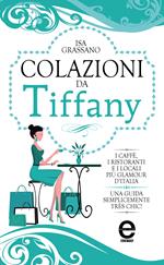 Colazioni da Tiffany. I caffè, i ristoranti e i locali più glamour d'Italia