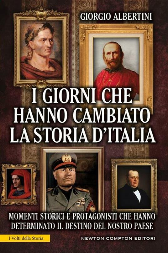 I giorni che hanno cambiato la storia d'Italia. Momenti storici e protagonisti che hanno determinato il destino del nostro paese - Giorgio Albertini - ebook