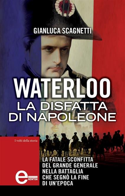 Waterloo. La disfatta di Napoleone - Gianluca Scagnetti,G. Albertini - ebook