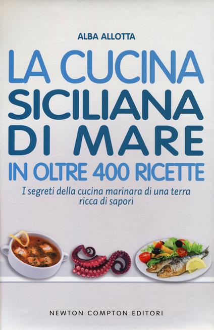 La cucina siciliana di mare in oltre 400 ricette - Alba Allotta - copertina