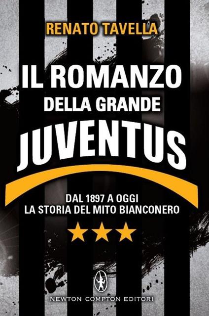 Il romanzo della grande Juventus. Dal 1897 a oggi. La storia del mito bianconero - Renato Tavella - copertina