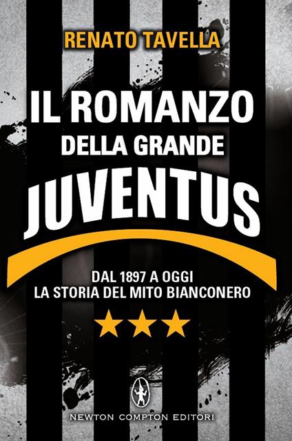 Il romanzo della grande Juventus. Dal 1897 a oggi. La storia del mito bianconero - Renato Tavella - ebook