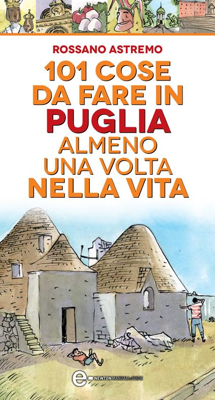 101 cose da fare in Puglia almeno una volta nella vita - Rossano Astremo,Antonio Bruno - ebook