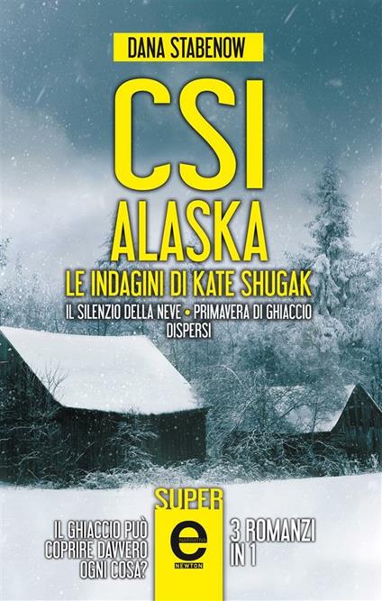 CSI Alaska. Le indagini di Kate Shugak: Il silenzio della neve-Primavera di ghiaccio-Dispersi - Dana Stabenow,S. D'Ovidio,S. Montis - ebook