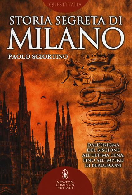 Storia segreta di Milano. Dall'enigma del biscione all'«Ultima Cena» fino all'impero di Berlusconi - Paolo Sciortino - copertina