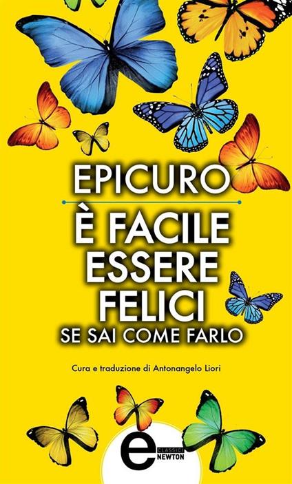 È facile essere felici se sai come farlo - Epicuro,Antonangelo Liori - ebook