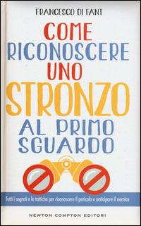 Come riconoscere uno stronzo al primo sguardo. Tutti i segreti e le tattiche per riconoscere il pericolo e anticipare il nemico - Francesco Di Fant - copertina