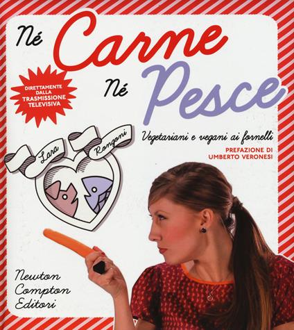 Né carne né pesce. Vegetariani e vegani ai fornelli - Lara Rongoni - copertina