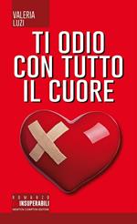 Ti odio con tutto il cuore