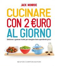 Cucinare con 2 euro al giorno. Deliziose e gustose ricette per mangiare bene spendendo poco