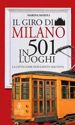 Il giro di Milano in 501 luoghi. La città come non l'avete mai vista
