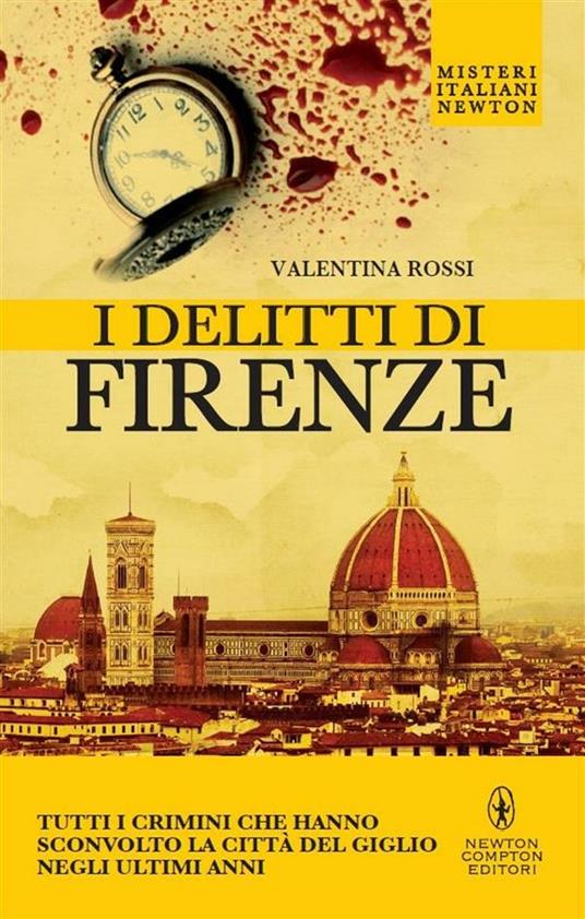 I delitti di Firenze. Tutti i crimini che hanno sconvolto la Città del Giglio negli ultimi anni - Valentina Rossi - ebook