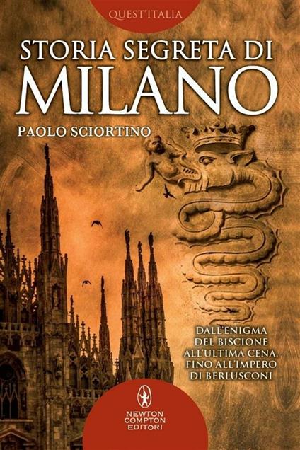 Storia segreta di Milano. Dall'enigma del biscione all'«Ultima Cena» fino all'impero di Berlusconi - Paolo Sciortino - ebook