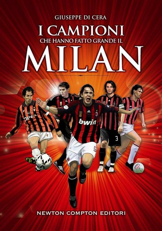I campioni che hanno fatto grande il Milan - Giuseppe Di Cera,T. Bires,F. Picentini - ebook
