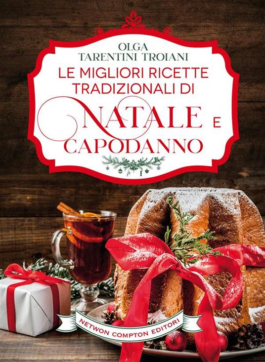Le migliori ricette tradizionali di Natale e Capodanno. Le ricette giuste per vivere al meglio le feste! - Olga Tarentini Troiani - ebook