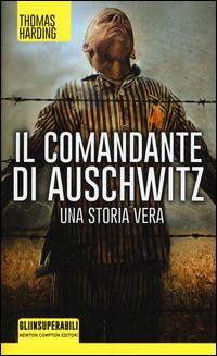 Il comandante di Auschwitz. Una storia vera. Le vite parallele del più spietato criminale nazista e dell'ebreo che riuscì a catturarlo - Thomas Harding - copertina