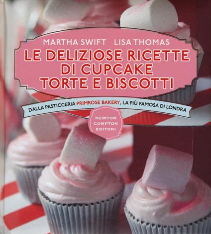 Le deliziose ricette di cupcake, torte e biscotti. Dalla pasticceria Primrose Bakery, la più famosa di Londra. Ediz. illustrata - Martha Swift,Lisa Thomas - copertina