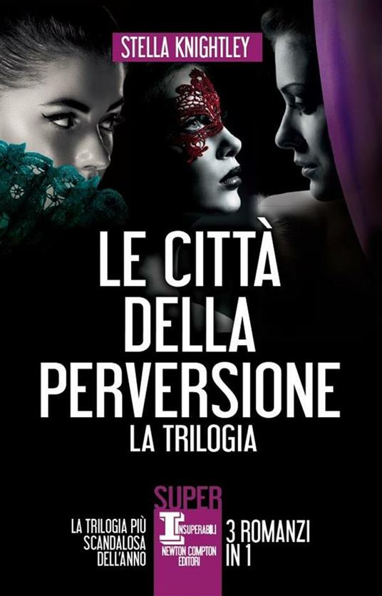 Le città della perversione. La trilogia - Stella Knightley,M. L. Martini,E. Romano - ebook