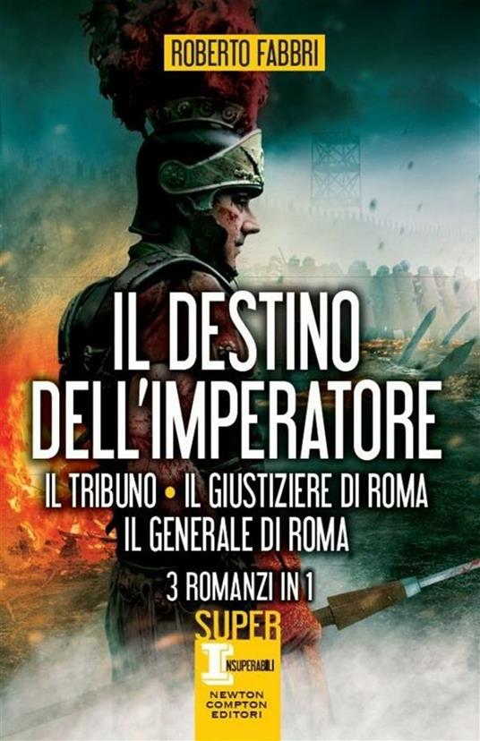 Il destino dell'imperatore. Il tribuno-Il giustiziere di Roma-Il generale di Roma - Roberto Fabbri,G. Cara - ebook