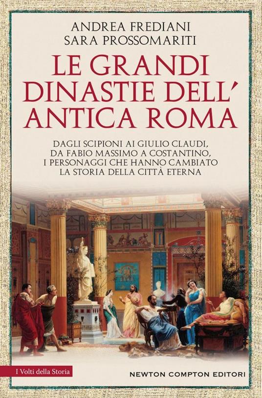 Le grandi dinastie dell'antica Roma. Dagli Scipioni ai Giulio Claudi, da Fabio Massimo a Costantino, i personaggi che hanno cambiato la storia della città eterna - Andrea Frediani,Sara Prossomariti - ebook