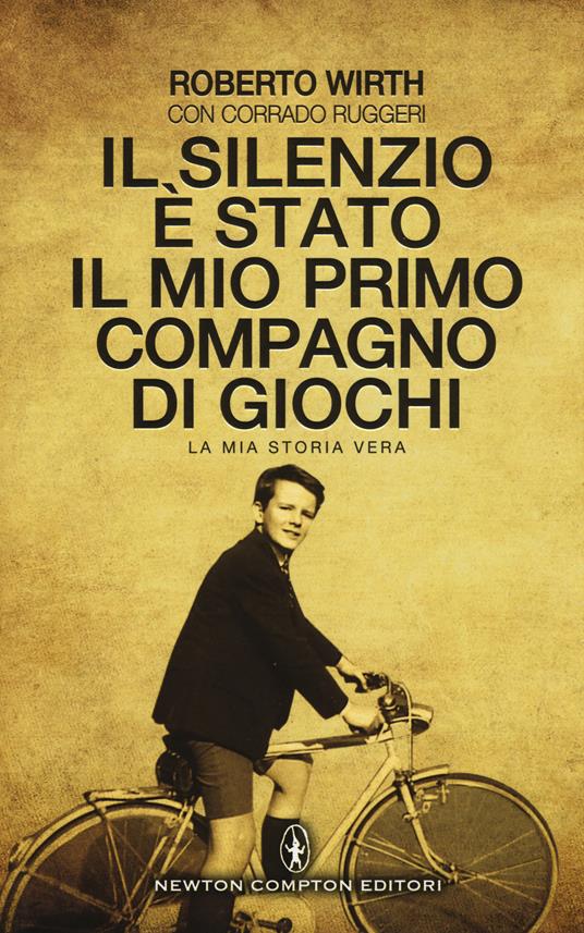 Il silenzio è stato il mio primo compagno di giochi. La mia storia vera - Roberto Wirth,Corrado Ruggeri - copertina