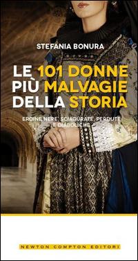 Le 101 donne più malvagie della storia. Eroine nere, sciagurate, perdute e diaboliche - Stefania Bonura - copertina