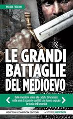 Le grandi battaglie del Medioevo. Dalle invasioni arabe alla caduta di Granada: mille anni di scontri e conflitti che hanno segnato la storia dell'umanità