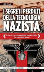 I segreti perduti della tecnologia nazista. Le ricerche e gli esperimenti degli scienziati di Hitler, fino a oggi tenuti nascosti