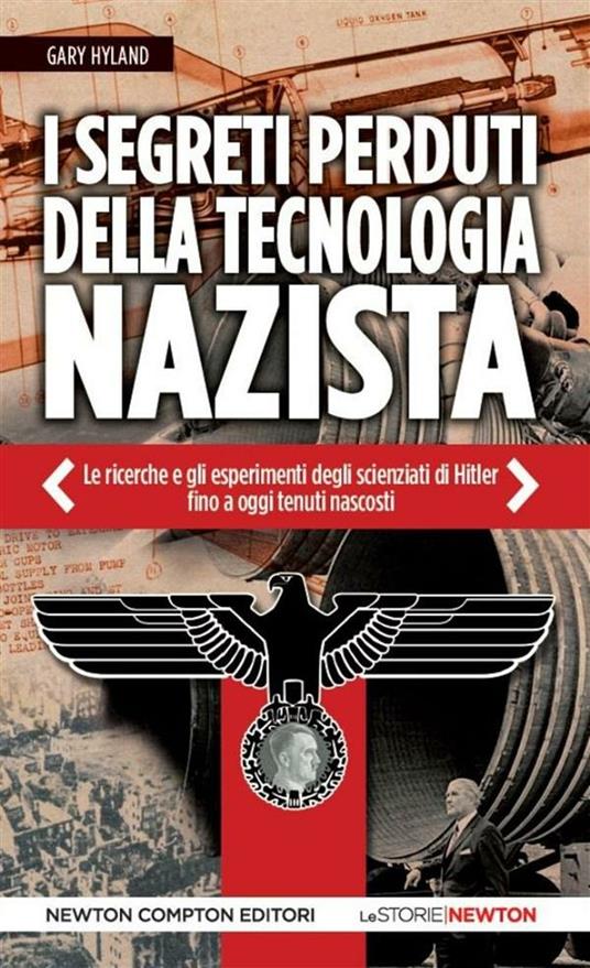 I segreti perduti della tecnologia nazista. Le ricerche e gli esperimenti degli scienziati di Hitler, fino a oggi tenuti nascosti - Gary Hyland,Milvia Faccia - ebook