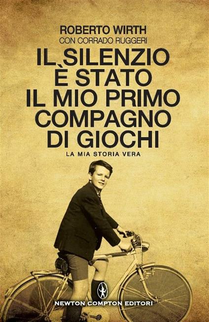 Il silenzio è stato il mio primo compagno di giochi. La mia storia vera - Corrado Ruggeri,Roberto Wirth - ebook