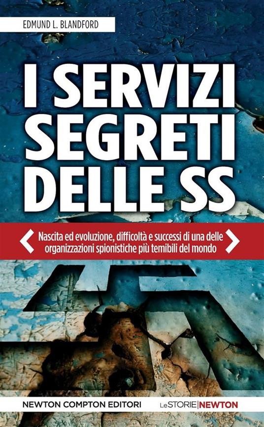 I servizi segreti delle SS. Nascita ed evoluzione, difficoltà e successi di una delle organizzazioni spionistiche più temibili del mondo - Edmund L. Blandford,Gianni Pilo - ebook