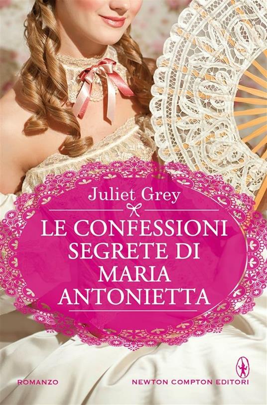 Le confessioni segrete di Maria Antonietta - Juliet Grey,L. Rodinò - ebook